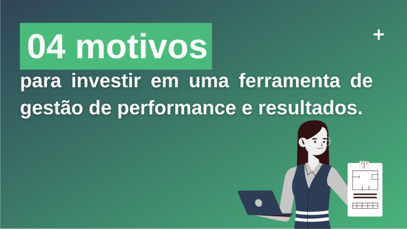 Motivos para investir em uma ferramenta de gestão de performance e resultados.