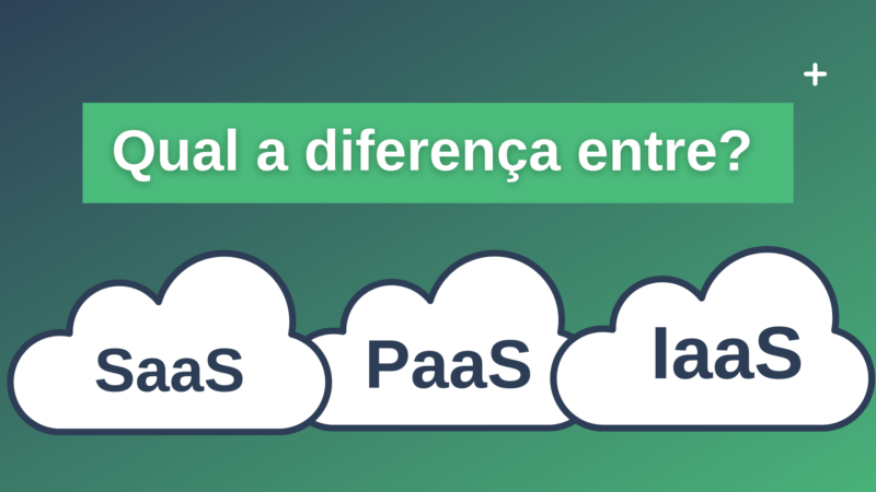 Você sabe qual a diferença entre SaaS x PaaS x IaaS?