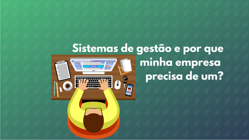 Sistemas de gestão e por que minha empresa precisa de um?