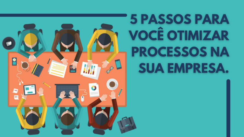 5 passos para você otimizar processos na sua empresa.