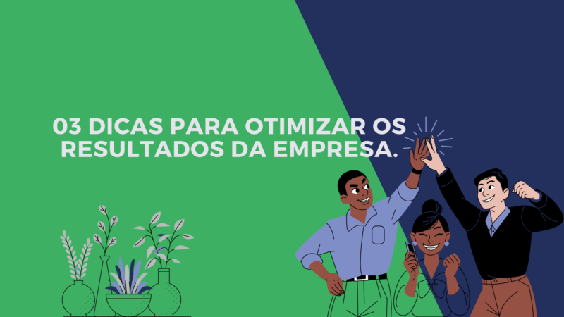 03 Dicas para otimizar os resultados da empresa.