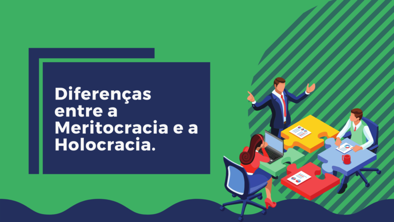 Diferenças entre a Meritocracia e a Holocracia.