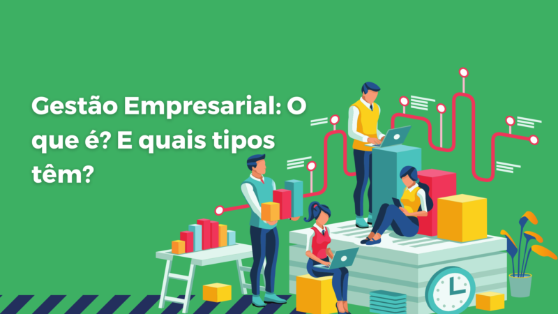 Gestão Empresarial: O que é? E quais tipos têm?