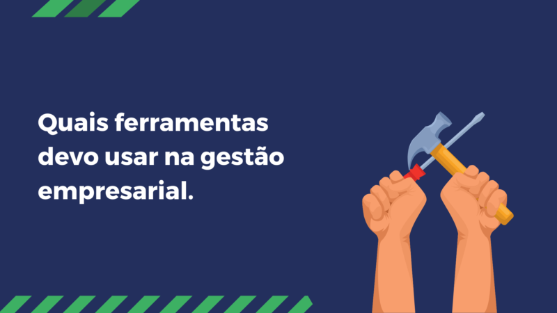 Quais ferramentas devo usar na gestão empresarial.