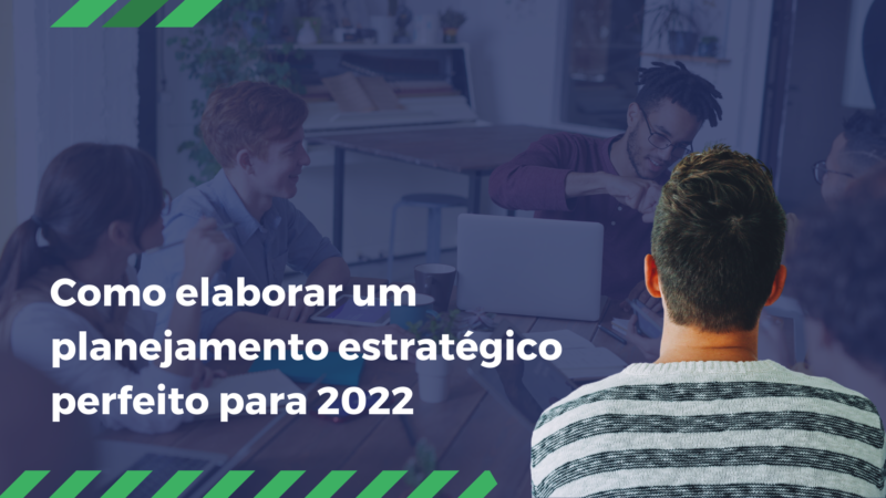 Como elaborar um planejamento estratégico perfeito para 2022