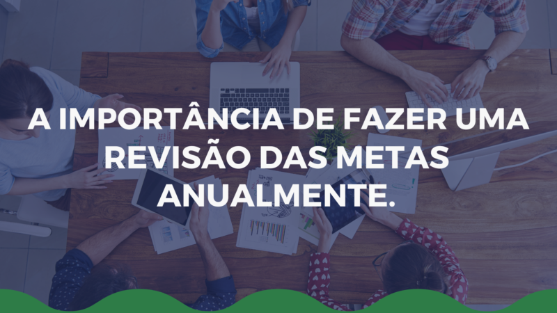 Neste artigo, vamos mostrar para você a importância de fazer uma revisão de metas anualmente. Continue lendo!