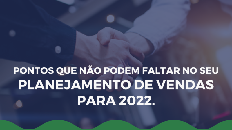 Pontos que não podem faltar no seu planejamento de vendas para 2022.