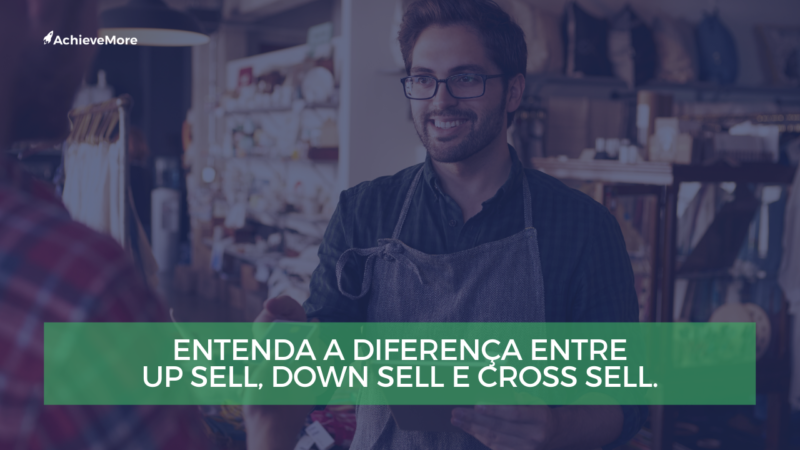 Entenda a diferença entre Up sell Down Sell e Cross Sell.