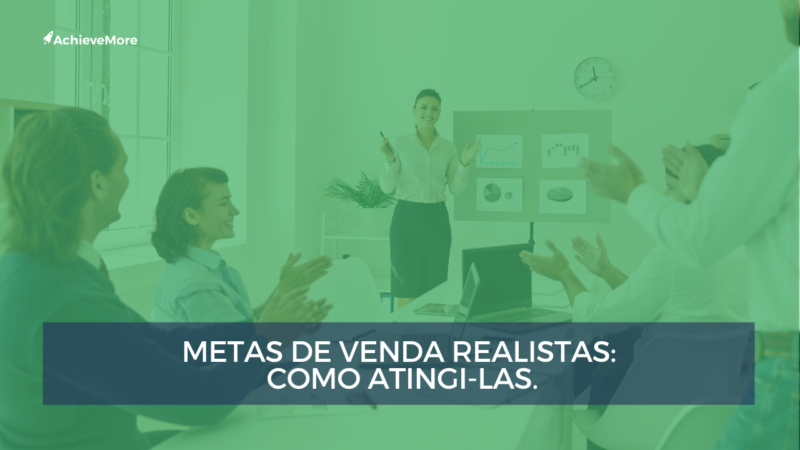 Metas de venda realistas: Como atingi-las.