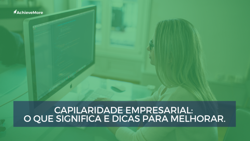 Capilaridade empresarial: o que significa e dicas para melhorar.