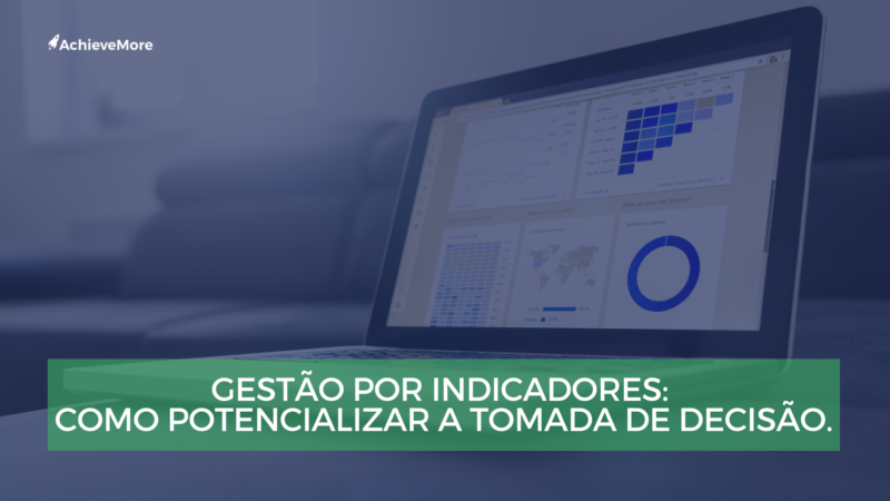 Gestão por Indicadores: Como potencializar a tomada de decisão.