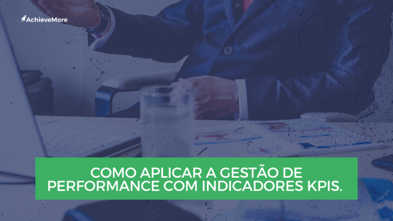 Como aplicar a gestão de performance com indicadores KPIs.