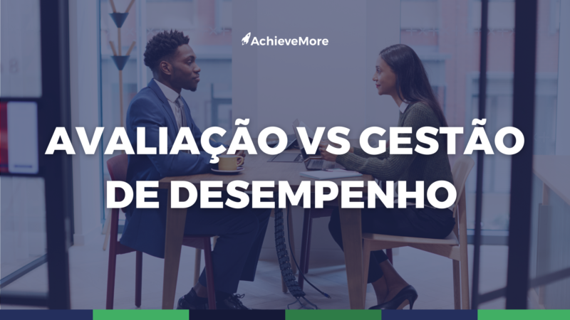 entenda a diferença entre avaliação de desempenho e gestão desempenho.