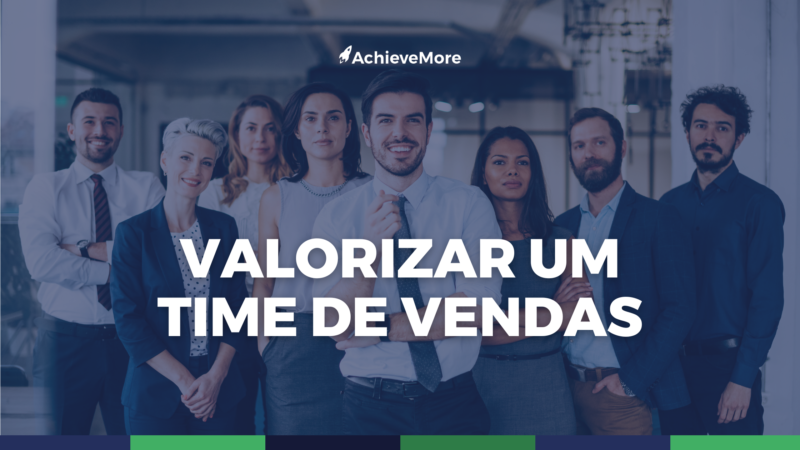 4 dicas para um gestor valorizar um time de vendas.