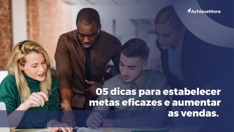 05 dicas para estabelecer metas eficazes e aumentar as vendas. 