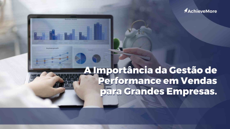 A Importância da Gestão de Performance em Vendas para Grandes Empresas.