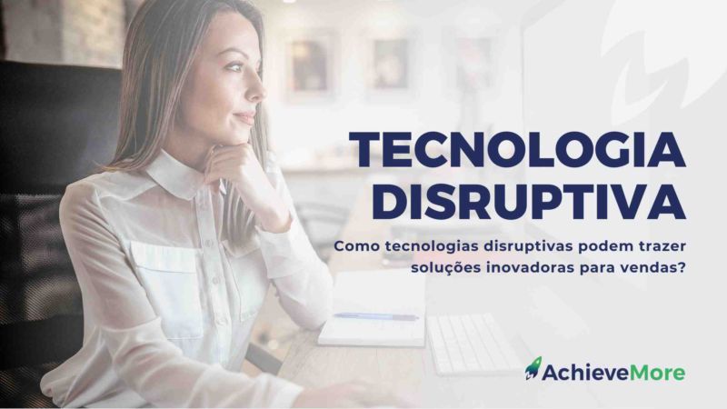 Como tecnologias disruptivas podem trazer soluções inovadoras para vendas?