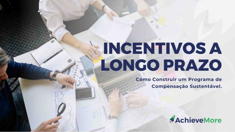 Incentivo a Longo Prazo: Como Construir um Programa de Compensação Sustentável.