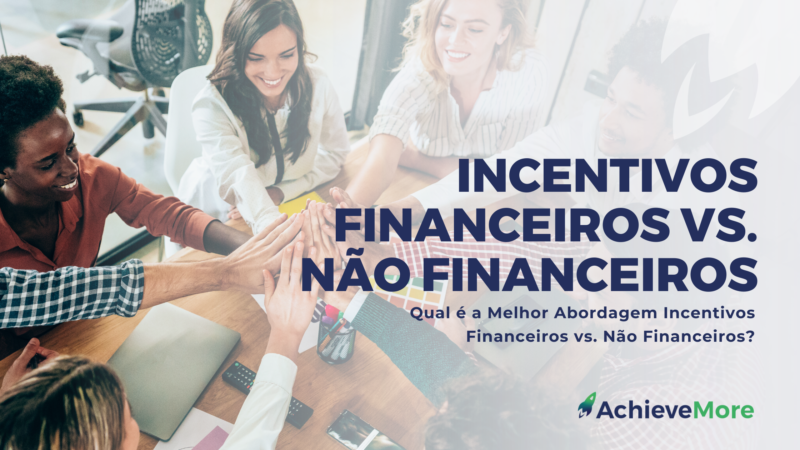 Qual é a Melhor Abordagem Incentivos Financeiros vs. Não Financeiros?