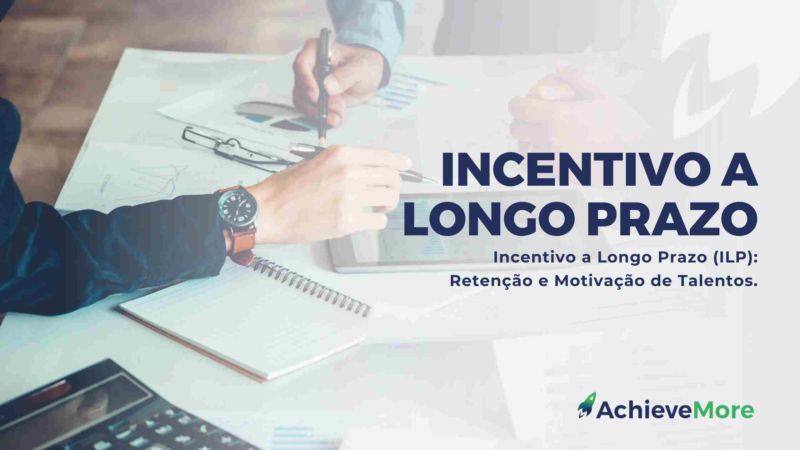 Incentivo a Longo Prazo (ILP): Retenção e Motivação de Talentos.